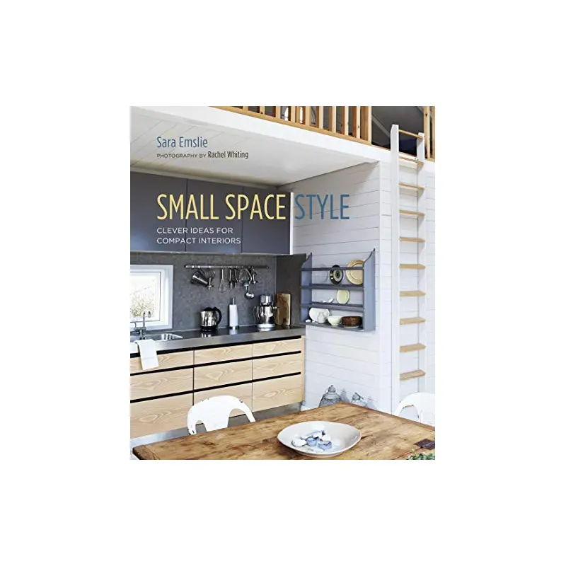 Small Space Style: Clever Ideas for Compact Interiors - Sara Emslie