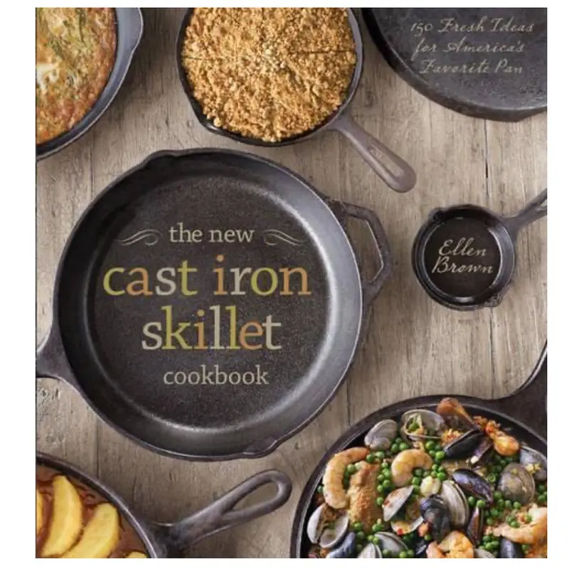 The New Cast Iron Skillet Cookbook - Ellen Brown