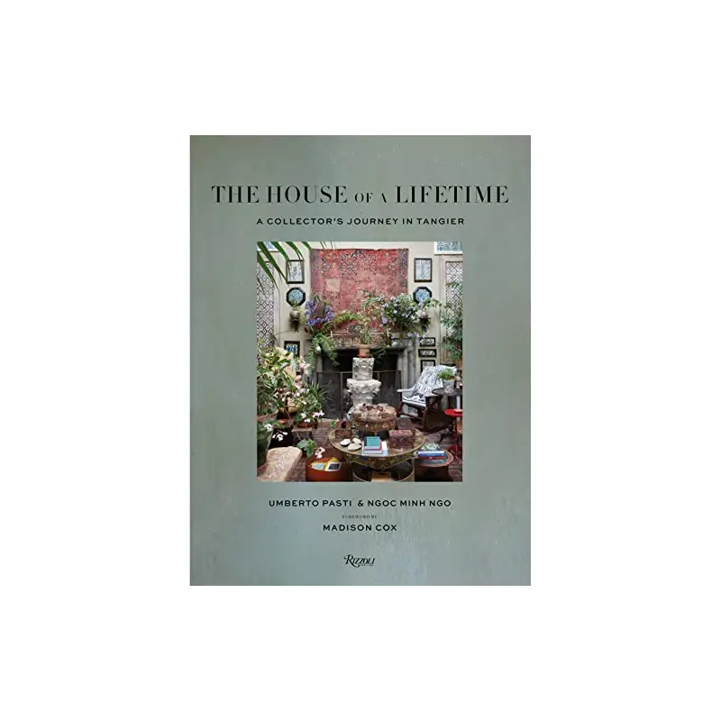 The House of a Lifetime - A Collectors Journey in Tangier - Umberto Pasti & Ngoc Minh Ngo