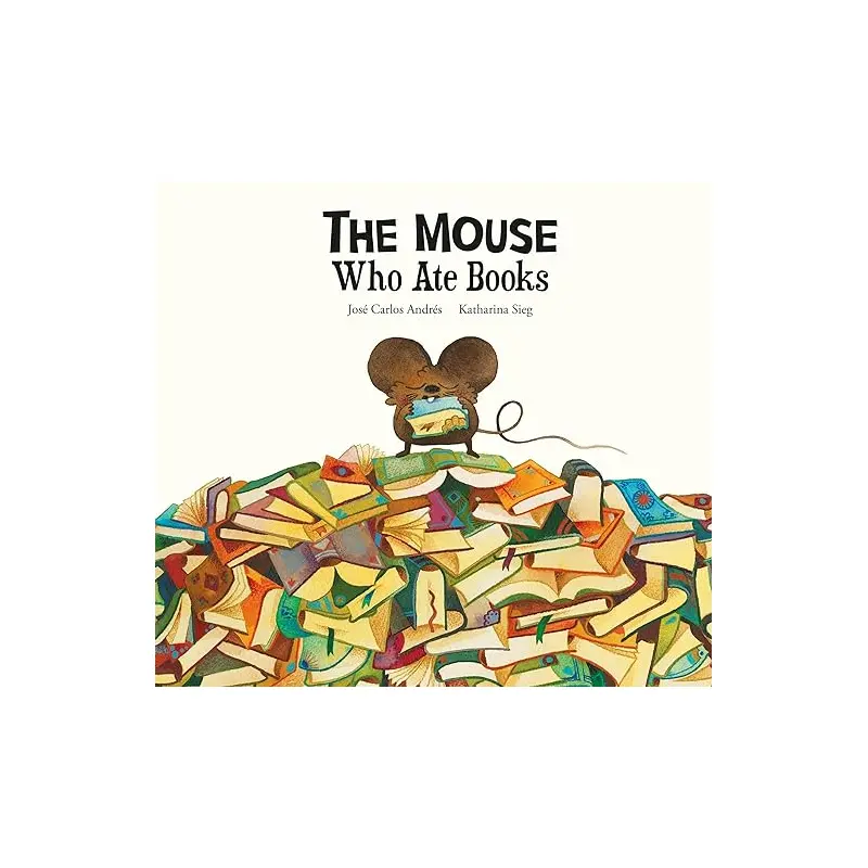The Mouse Who Ate Books - Jose Carlos Andres + Katharina Sieg