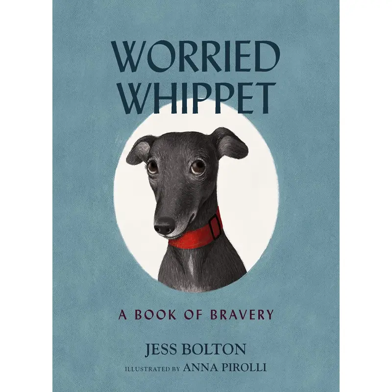 Worried Whippet - A Book of Bravery - Jess Bolton + Anna Pirolli
