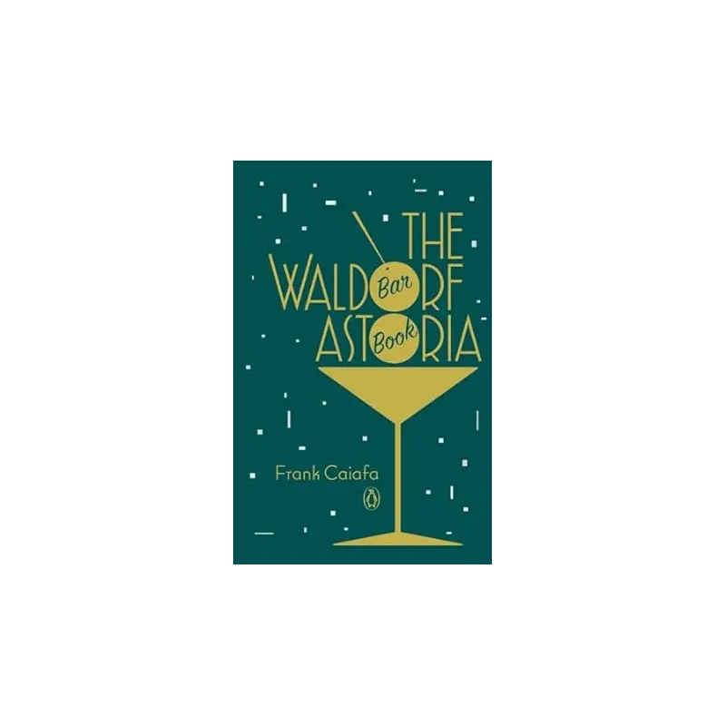 The Waldorf Astoria Bar Book - Frank Caiafa